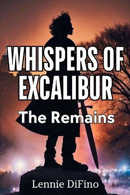 Whispers of Excalibur: The Remains - Lennie Difino - cover