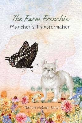 The Farm Frenchie: Muncher's Transformation - Nichole Hutnick Jantzi - cover