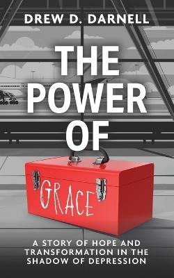 The Power of Grace: A Story of Transformation and Hope in the Shadow of Depression - Drew D Darnell - cover