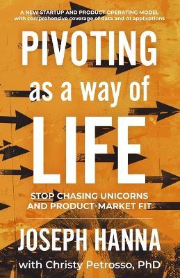 Pivoting as a Way of Life: Stop Chasing Unicorns And Product-Market Fit - Joseph Hanna - cover