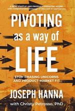 Pivoting As A Way Of Life: Stop Chasing Unicorns And Product-Market Fit