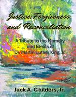 Justice, Forgiveness and Reconciliation: A Tribute to the Memory and Ideals of Dr. Martin Luther King, Jr.