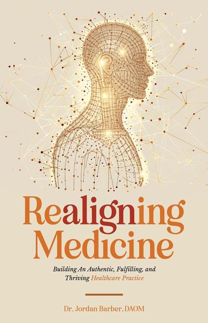 Realigning Medicine: Building an Authentic, Fulfilling, and Thriving Healthcare Practice