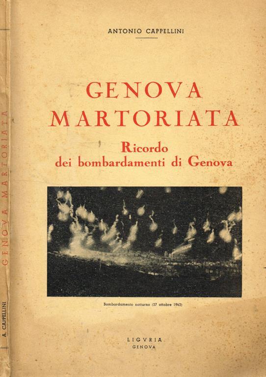 Genova martoriata. Ricordo dei bombardamenti di Genova - Antonio Cappellini  - Libro Usato - Liguria - | IBS