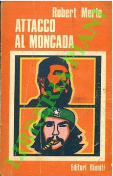 Attacco al Moncada. Il primo giorno della rivoluzione cubana - Robert Merle - copertina