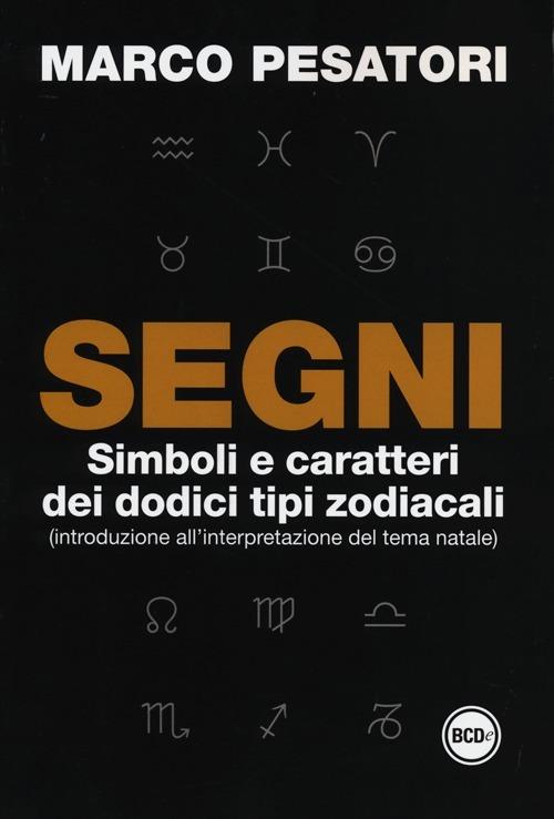 Segni Simboli E Caratteri Dei Dodici Tipi Zodiacali Introduzione All Interpretazione Del Tema Natale Marco Pesatori Libro Dalai Editore Super Tascabili Ibs